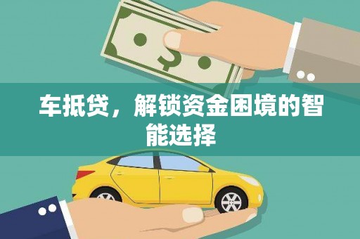 葫芦岛车抵贷，解锁资金困境的智能选择