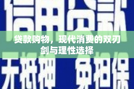 葫芦岛贷款购物，现代消费的双刃剑与理性选择