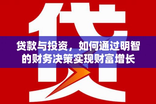 葫芦岛贷款与投资，如何通过明智的财务决策实现财富增长