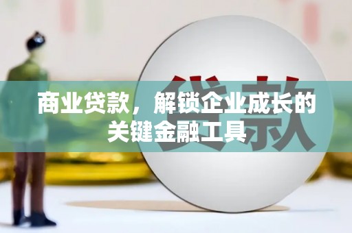 葫芦岛商业贷款，解锁企业成长的关键金融工具