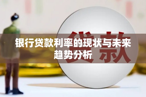 葫芦岛银行贷款利率的现状与未来趋势分析