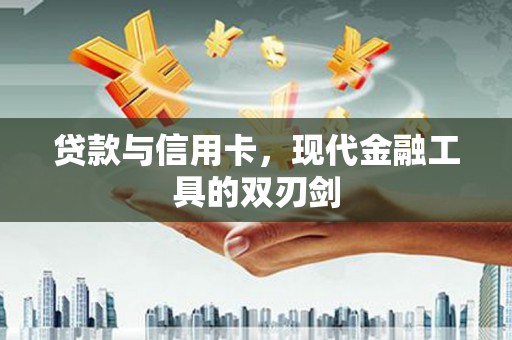 葫芦岛贷款与信用卡，现代金融工具的双刃剑