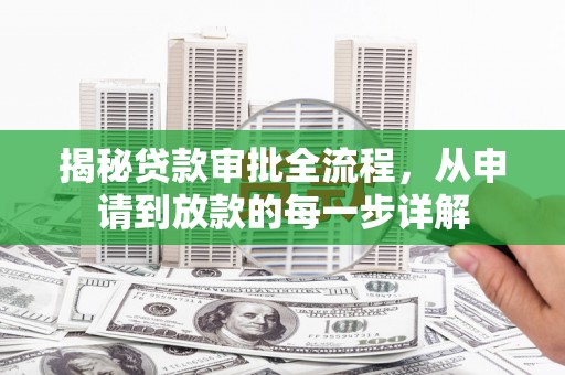 葫芦岛揭秘贷款审批全流程，从申请到放款的每一步详解