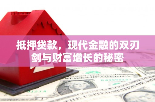 葫芦岛抵押贷款，现代金融的双刃剑与财富增长的秘密