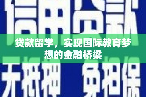 葫芦岛贷款留学，实现国际教育梦想的金融桥梁