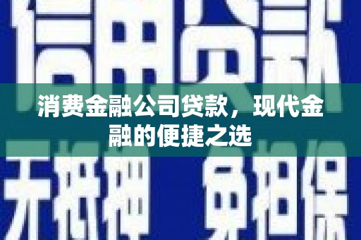 葫芦岛消费金融公司贷款，现代金融的便捷之选