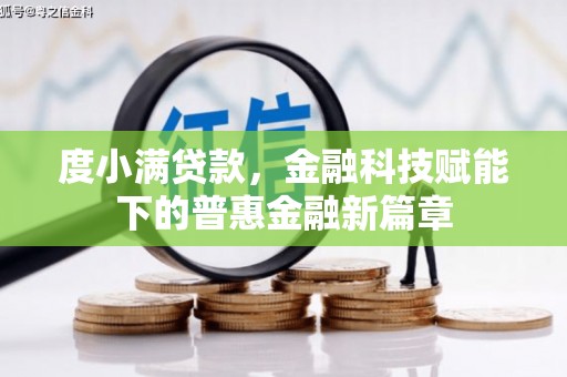 葫芦岛度小满贷款，金融科技赋能下的普惠金融新篇章
