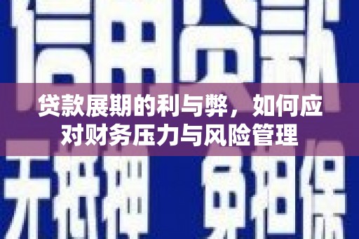 葫芦岛贷款展期的利与弊，如何应对财务压力与风险管理