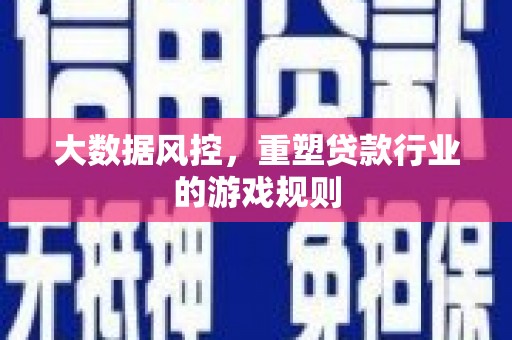 葫芦岛大数据风控，重塑贷款行业的游戏规则