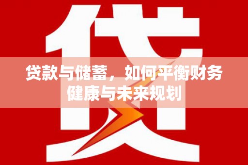 葫芦岛贷款与储蓄，如何平衡财务健康与未来规划