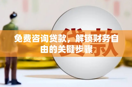 葫芦岛免费咨询贷款，解锁财务自由的关键步骤