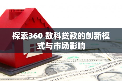 葫芦岛探索360 数科贷款的创新模式与市场影响