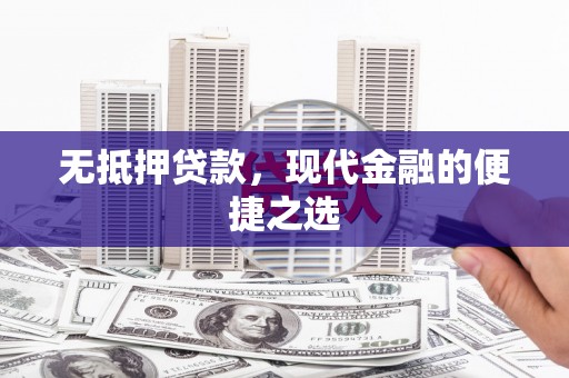 葫芦岛无抵押贷款，现代金融的便捷之选