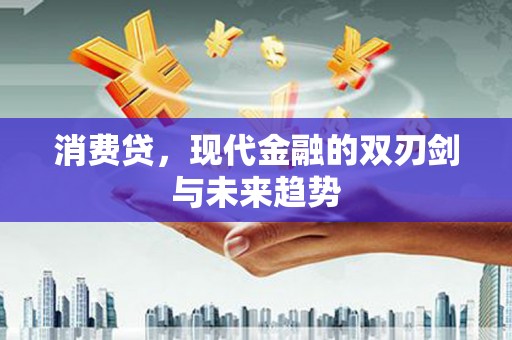 葫芦岛消费贷，现代金融的双刃剑与未来趋势