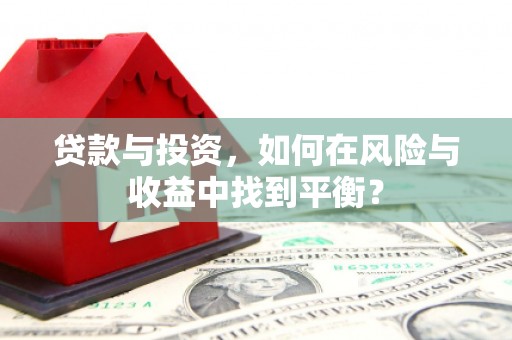 葫芦岛贷款与投资，如何在风险与收益中找到平衡？