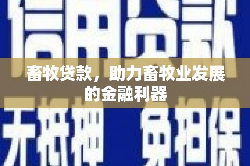 葫芦岛畜牧贷款，助力畜牧业发展的金融利器