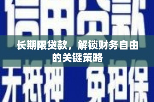 葫芦岛长期限贷款，解锁财务自由的关键策略