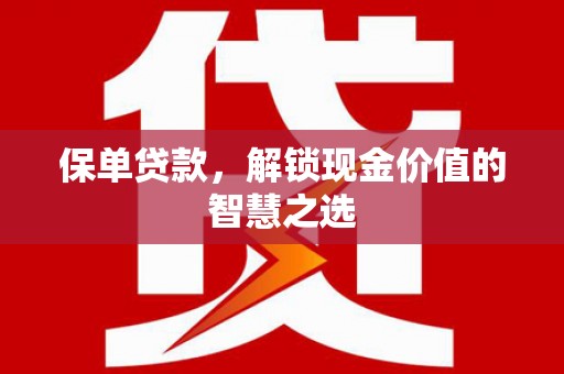 葫芦岛保单贷款，解锁现金价值的智慧之选