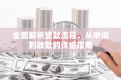 葫芦岛全面解析贷款流程，从申请到放款的详细指南