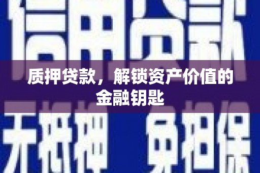 葫芦岛质押贷款，解锁资产价值的金融钥匙