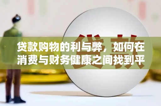 葫芦岛贷款购物的利与弊，如何在消费与财务健康之间找到平衡