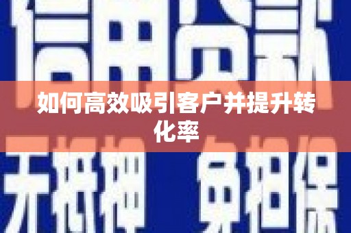 葫芦岛如何高效吸引客户并提升转化率