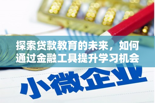 葫芦岛探索贷款教育的未来，如何通过金融工具提升学习机会
