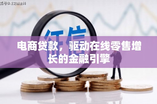 葫芦岛电商贷款，驱动在线零售增长的金融引擎