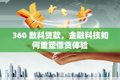 葫芦岛360 数科贷款，金融科技如何重塑借贷体验
