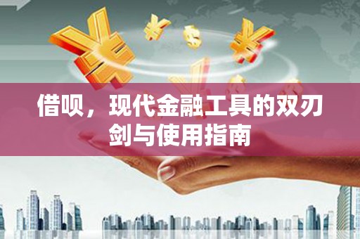 葫芦岛借呗，现代金融工具的双刃剑与使用指南