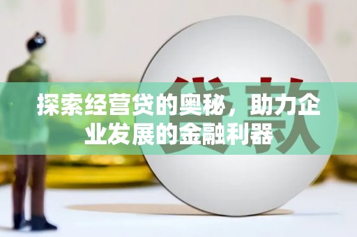 葫芦岛探索经营贷的奥秘，助力企业发展的金融利器