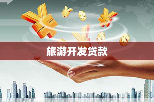 葫芦岛旅游开发贷款