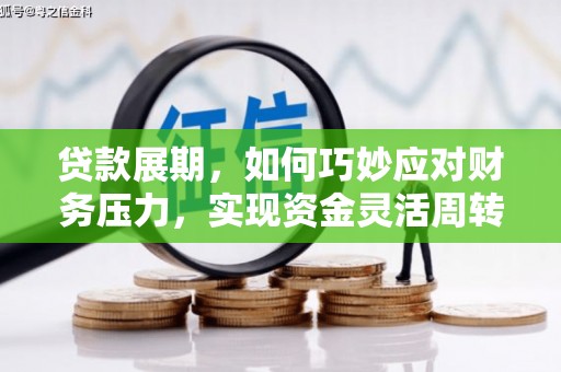 葫芦岛贷款展期，如何巧妙应对财务压力，实现资金灵活周转