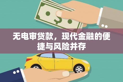 葫芦岛无电审贷款，现代金融的便捷与风险并存