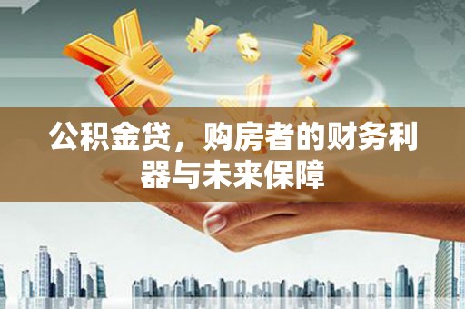 葫芦岛公积金贷，购房者的财务利器与未来保障