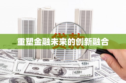 葫芦岛重塑金融未来的创新融合