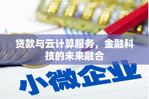 葫芦岛贷款与云计算服务，金融科技的未来融合