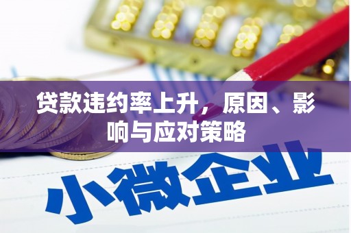 葫芦岛贷款违约率上升，原因、影响与应对策略