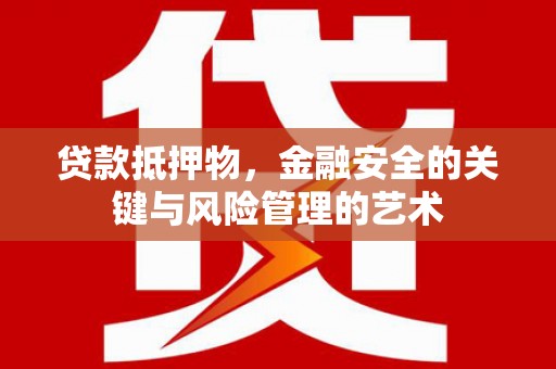 葫芦岛贷款抵押物，金融安全的关键与风险管理的艺术