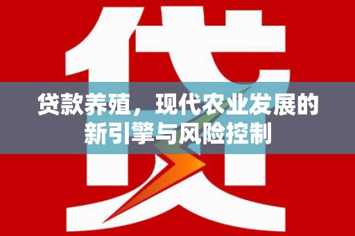 葫芦岛贷款养殖，现代农业发展的新引擎与风险控制