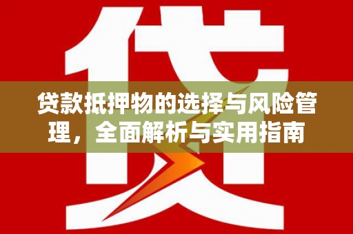 葫芦岛贷款抵押物的选择与风险管理，全面解析与实用指南