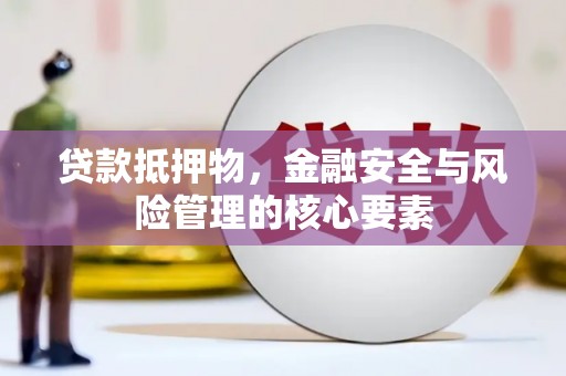 葫芦岛贷款抵押物，金融安全与风险管理的核心要素
