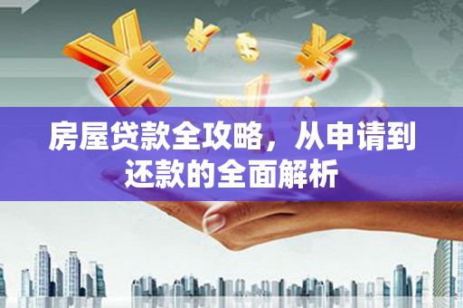 葫芦岛房屋贷款全攻略，从申请到还款的全面解析