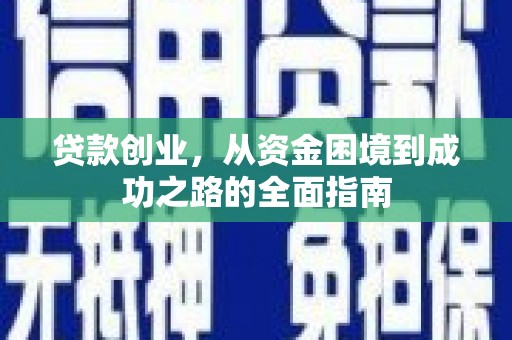 葫芦岛贷款创业，从资金困境到成功之路的全面指南
