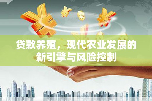 葫芦岛贷款养殖，现代农业发展的新引擎与风险控制