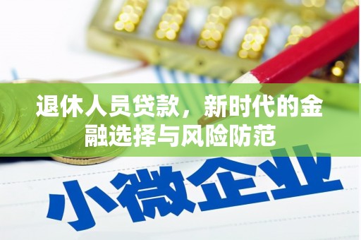 葫芦岛退休人员贷款，新时代的金融选择与风险防范
