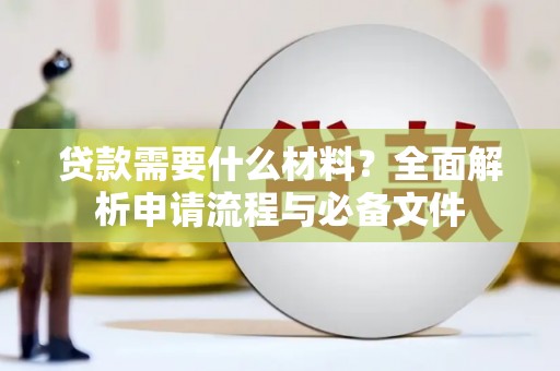 葫芦岛贷款需要什么材料？全面解析申请流程与必备文件