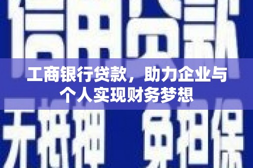 葫芦岛工商银行贷款，助力企业与个人实现财务梦想