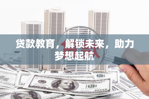 葫芦岛贷款教育，解锁未来，助力梦想起航
