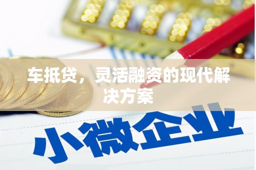 葫芦岛车抵贷，灵活融资的现代解决方案